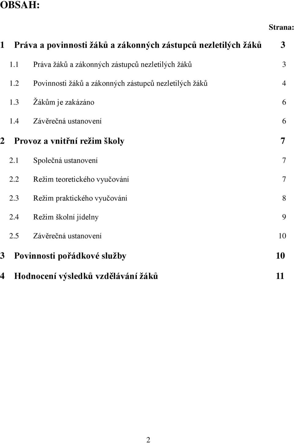 3 Žákům je zakázáno 6 1.4 Závěrečná ustanovení 6 2 Provoz a vnitřní režim školy 7 2.1 Společná ustanovení 7 2.