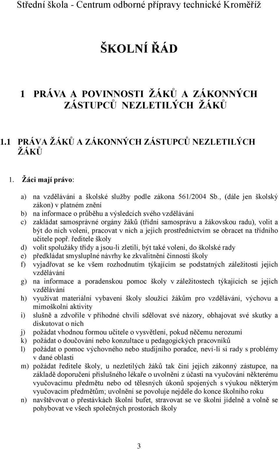 , (dále jen školský zákon) v platném znění b) na informace o průběhu a výsledcích svého vzdělávání c) zakládat samosprávné orgány žáků (třídní samosprávu a žákovskou radu), volit a být do nich