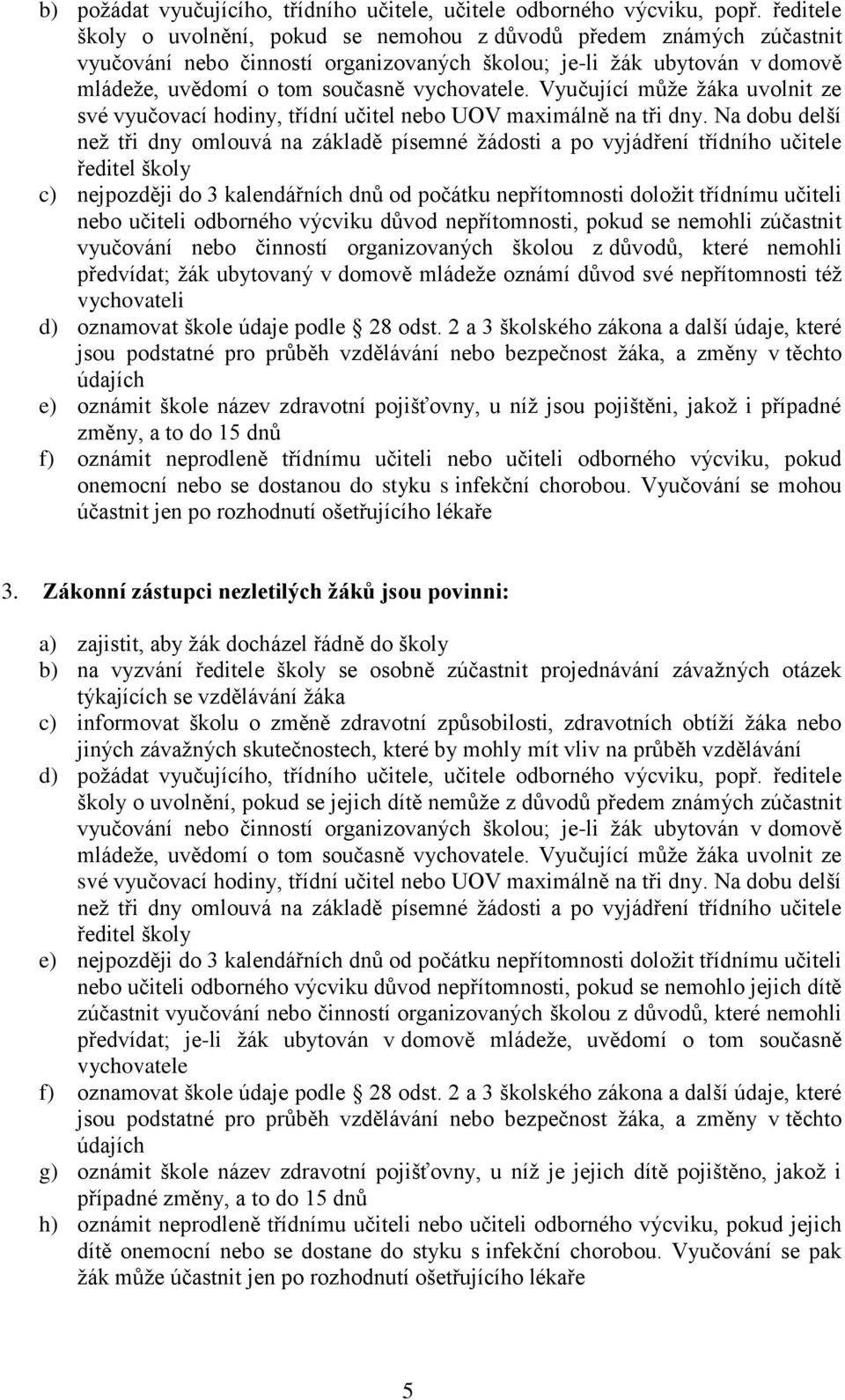 Vyučující může žáka uvolnit ze své vyučovací hodiny, třídní učitel nebo UOV maximálně na tři dny.