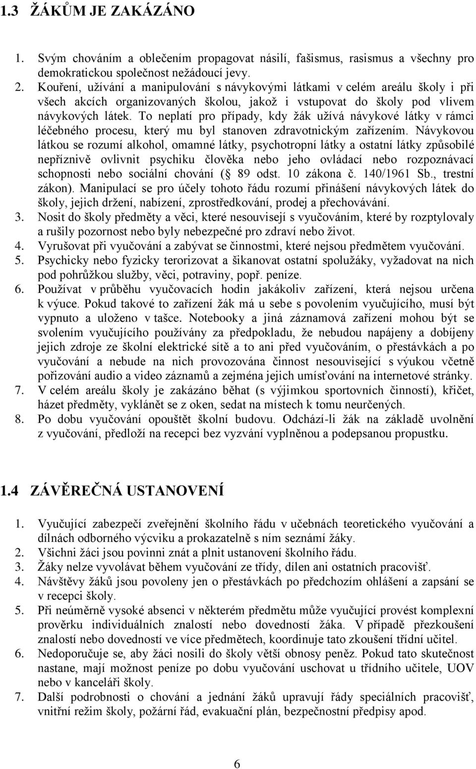 To neplatí pro případy, kdy žák užívá návykové látky v rámci léčebného procesu, který mu byl stanoven zdravotnickým zařízením.