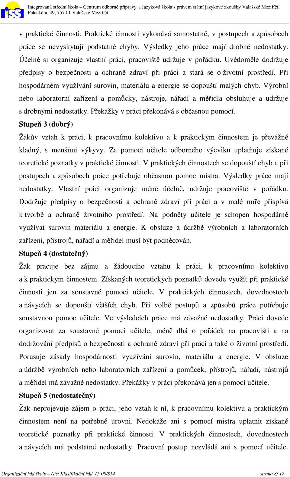 Při hospodárném využívání surovin, materiálu a energie se dopouští malých chyb. Výrobní nebo laboratorní zařízení a pomůcky, nástroje, nářadí a měřidla obsluhuje a udržuje s drobnými nedostatky.