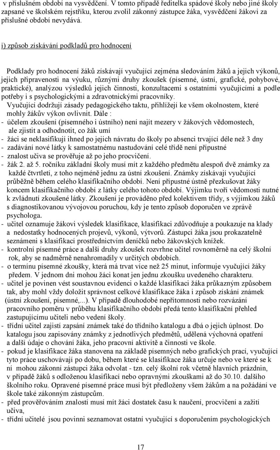 i) způsob získávání podkladů pro hodnocení Podklady pro hodnocení ţáků získávají vyučující zejména sledováním ţáků a jejich výkonů, jejich připravenosti na výuku, různými druhy zkoušek (písemné,