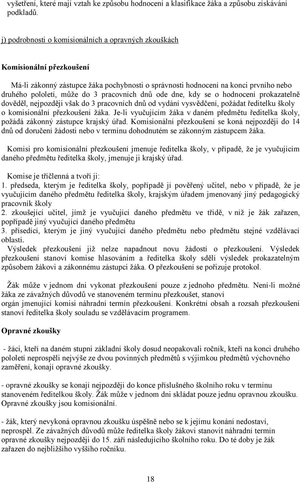 pracovních dnů ode dne, kdy se o hodnocení prokazatelně dověděl, nejpozději však do 3 pracovních dnů od vydání vysvědčení, poţádat ředitelku školy o komisionální přezkoušení ţáka.