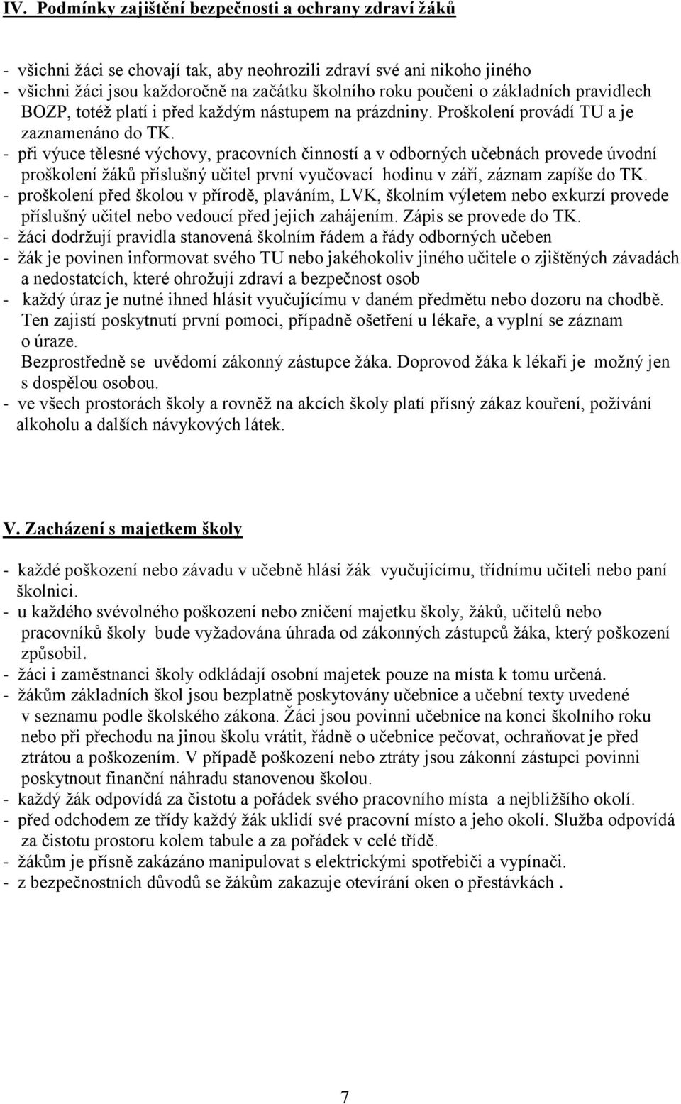 - při výuce tělesné výchovy, pracovních činností a v odborných učebnách provede úvodní proškolení ţáků příslušný učitel první vyučovací hodinu v září, záznam zapíše do TK.