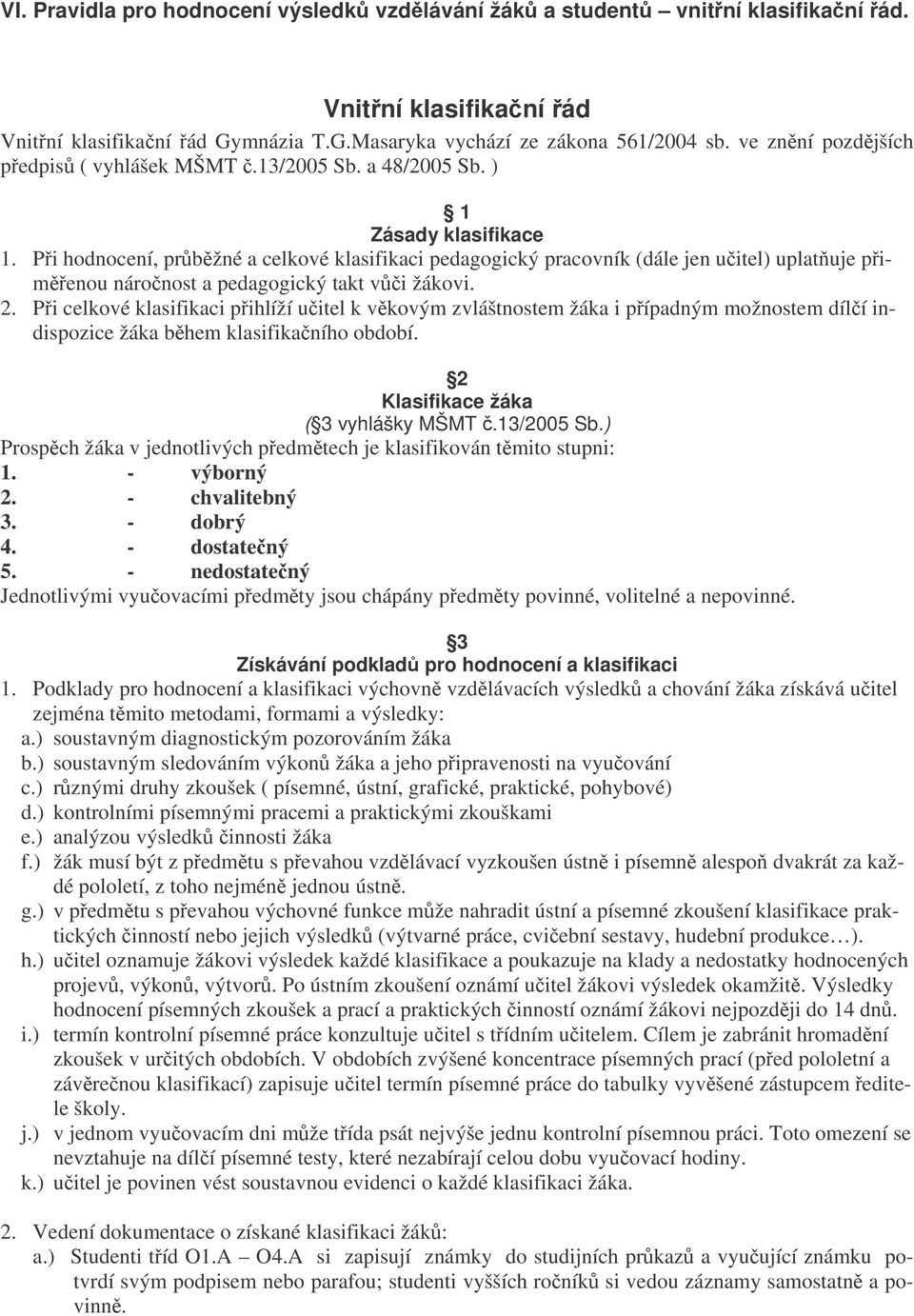 Pi hodnocení, prbžné a celkové klasifikaci pedagogický pracovník (dále jen uitel) uplatuje pimenou náronost a pedagogický takt vi žákovi. 2.