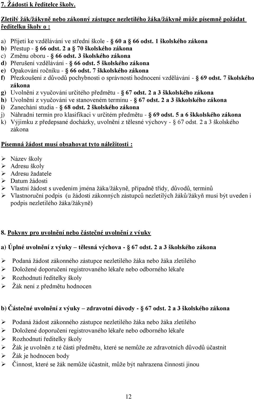7 škkolského zákona f) Přezkoušení z důvodů pochybnosti o správnosti hodnocení vzdělávání - 69 odst. 7 školského zákona g) Uvolnění z vyučování určitého předmětu - 67 odst.
