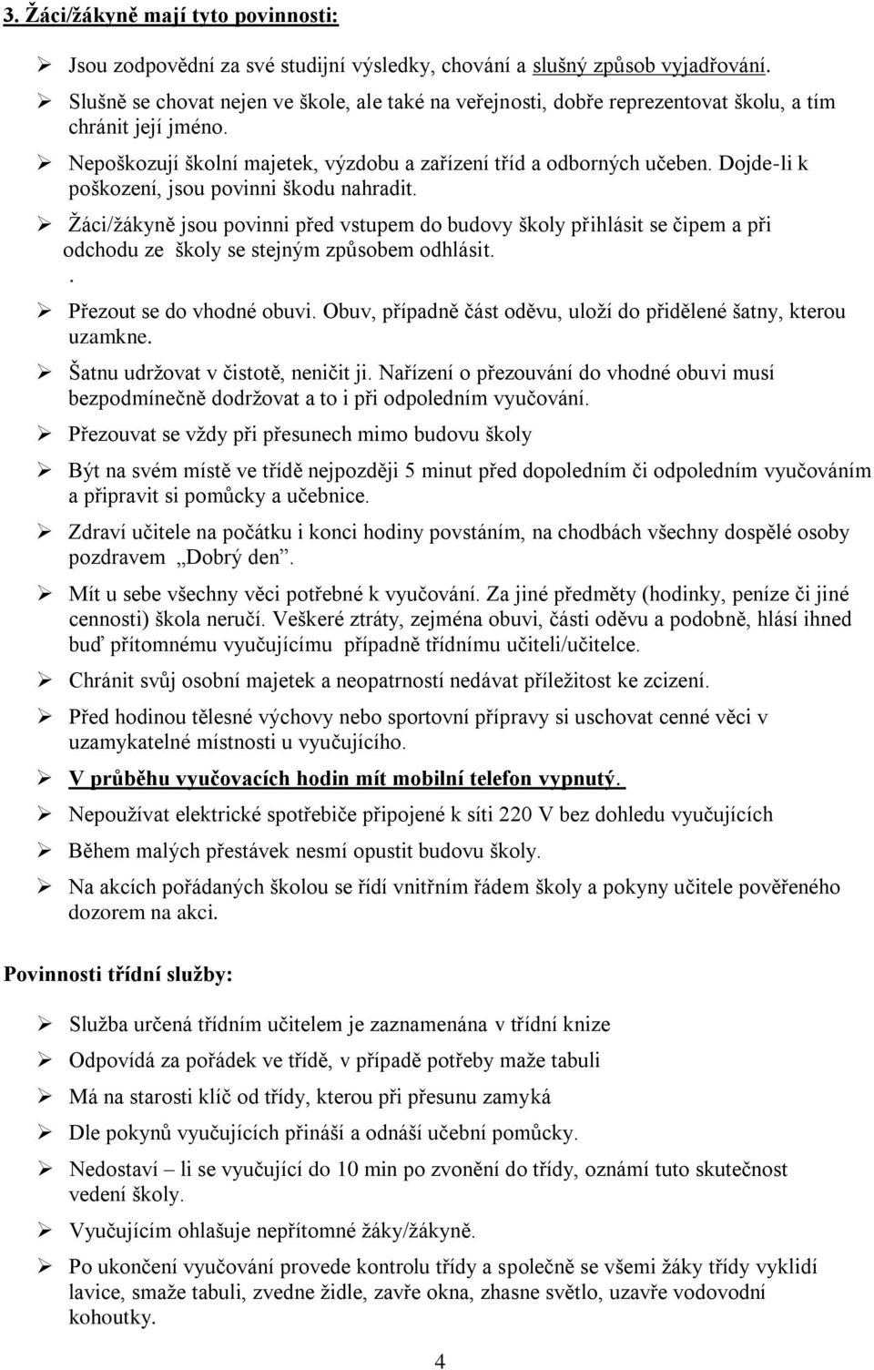 Dojde-li k poškození, jsou povinni škodu nahradit. Žáci/žákyně jsou povinni před vstupem do budovy školy přihlásit se čipem a při odchodu ze školy se stejným způsobem odhlásit.