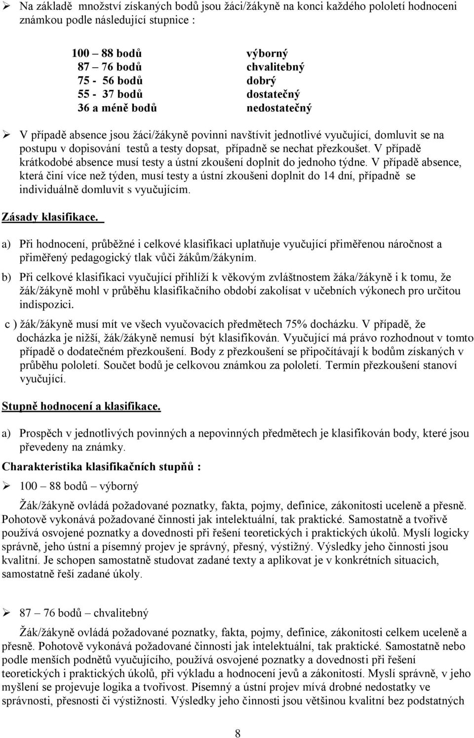 přezkoušet. V případě krátkodobé absence musí testy a ústní zkoušení doplnit do jednoho týdne.