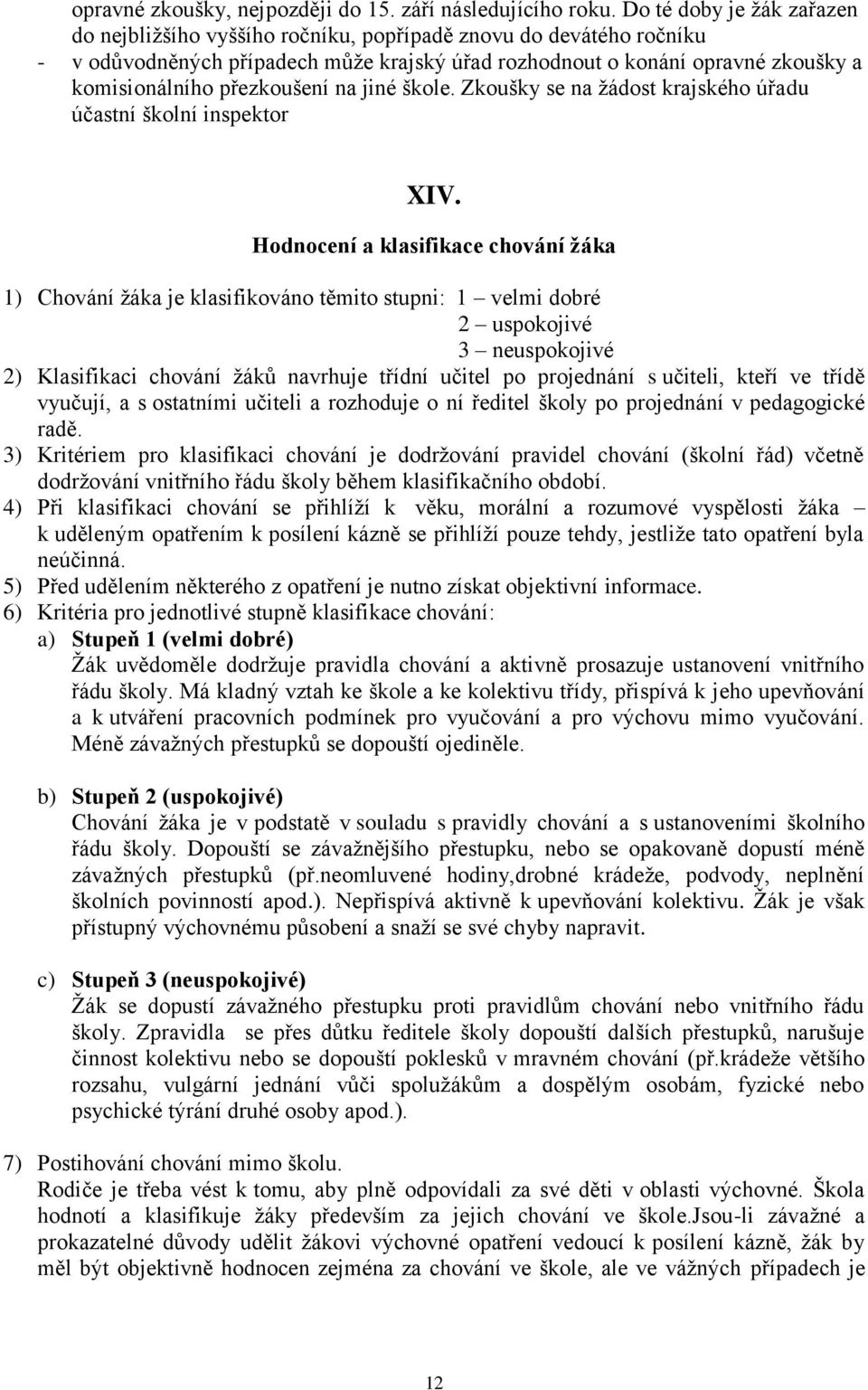 přezkoušení na jiné škole. Zkoušky se na ţádost krajského úřadu účastní školní inspektor XIV.