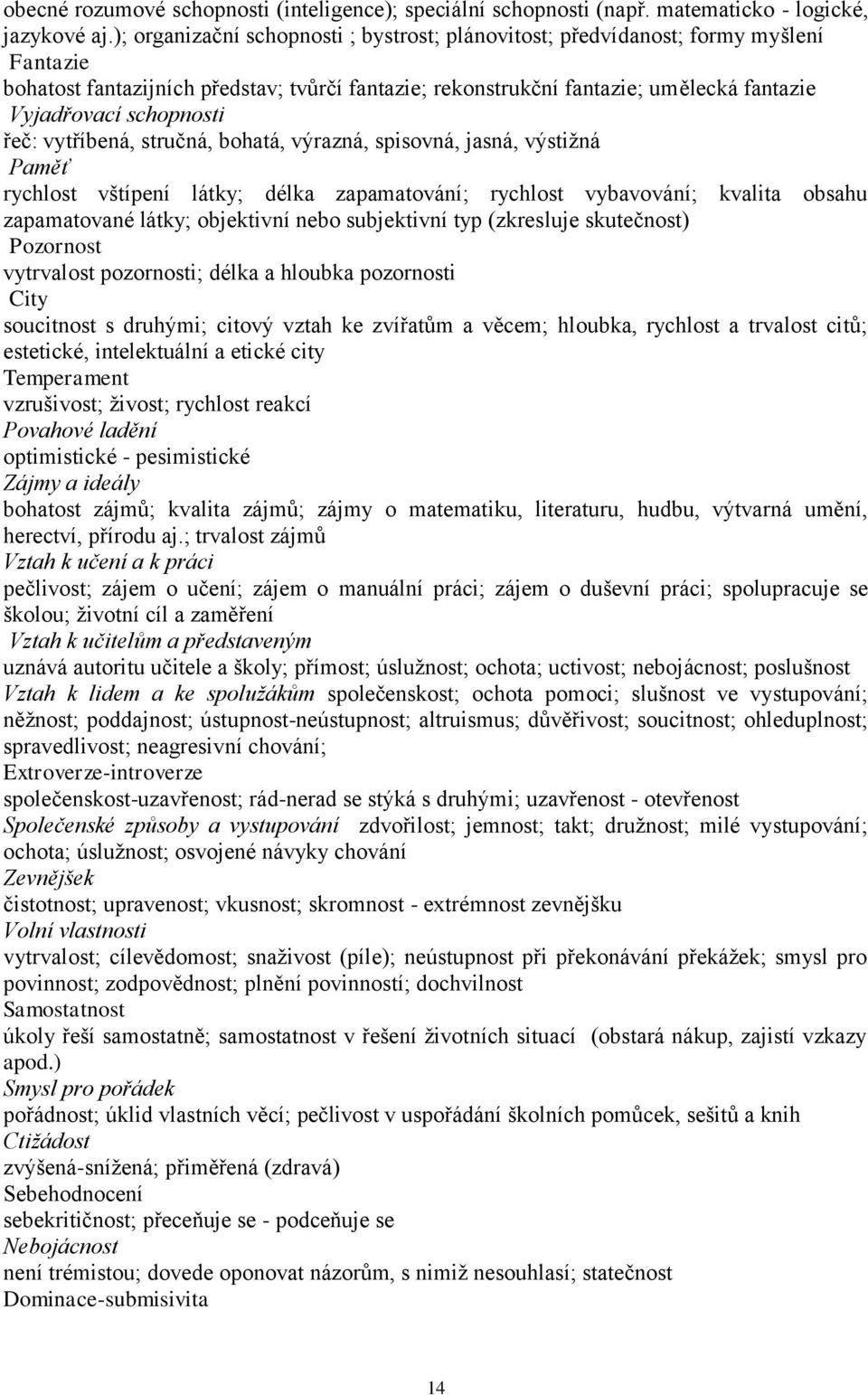 schopnosti řeč: vytříbená, stručná, bohatá, výrazná, spisovná, jasná, výstiţná Paměť rychlost vštípení látky; délka zapamatování; rychlost vybavování; kvalita obsahu zapamatované látky; objektivní