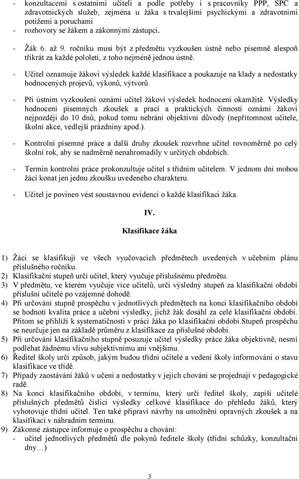 - Učitel oznamuje ţákovi výsledek kaţdé klasifikace a poukazuje na klady a nedostatky hodnocených projevů, výkonů, výtvorů. - Při ústním vyzkoušení oznámí učitel ţákovi výsledek hodnocení okamţitě.