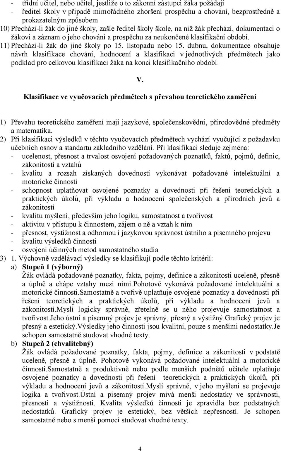 listopadu nebo 15. dubnu, dokumentace obsahuje návrh klasifikace chování, hodnocení a klasifikaci v jednotlivých předmětech jako podklad pro celkovou klasifikaci ţáka na konci klasifikačního období.