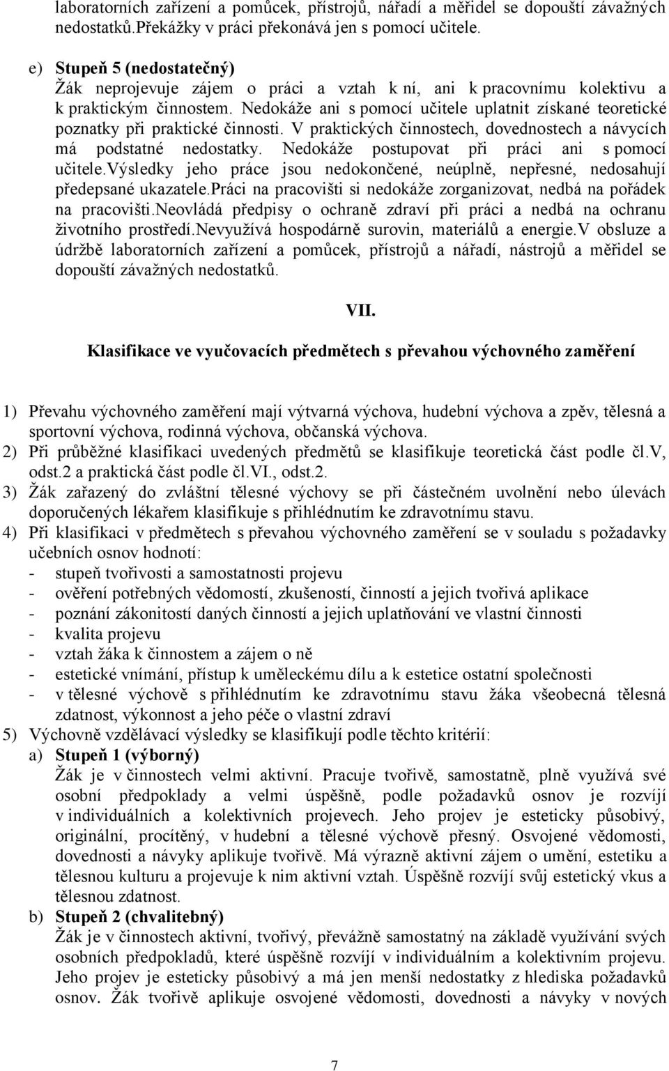 Nedokáţe ani s pomocí učitele uplatnit získané teoretické poznatky při praktické činnosti. V praktických činnostech, dovednostech a návycích má podstatné nedostatky.