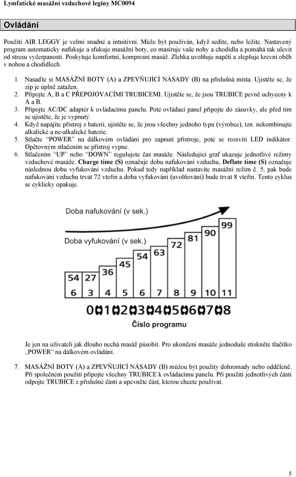 Zlehka uvolňuje napětí a zlepšuje krevní oběh v nohou a chodidlech. 1. Nasaďte si MASÁŽNÍ BOTY (A) a ZPEVŇUJÍCÍ NÁSADY (B) na příslušná místa. Ujistěte se, že zip je úplně zatažen. 2.