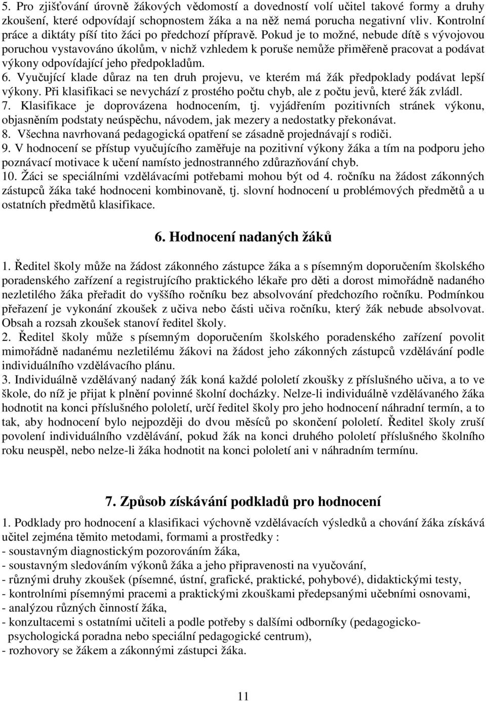 Pokud je to možné, nebude dítě s vývojovou poruchou vystavováno úkolům, v nichž vzhledem k poruše nemůže přiměřeně pracovat a podávat výkony odpovídající jeho předpokladům. 6.