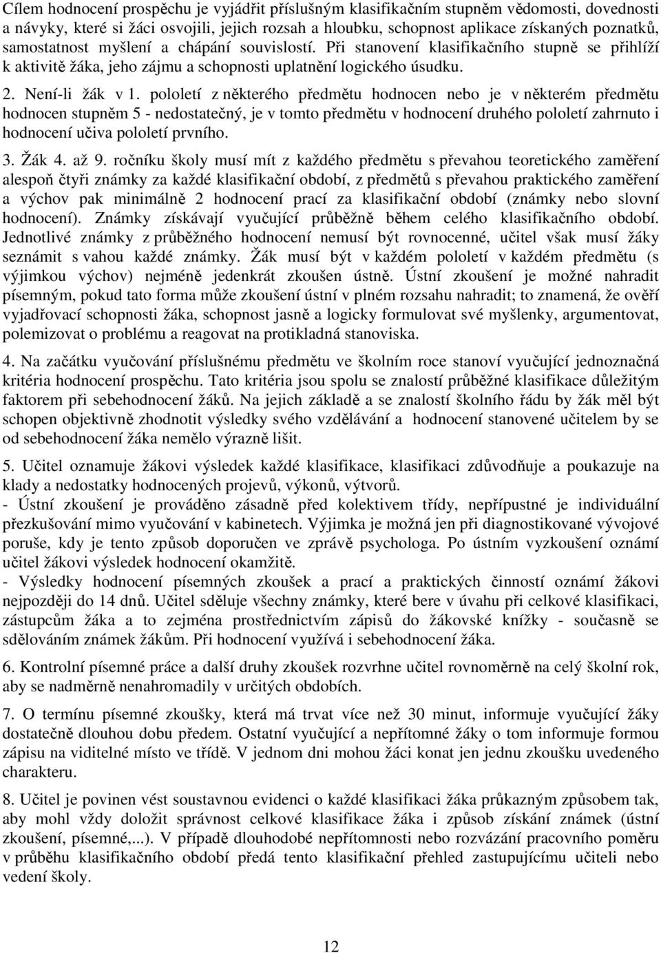 pololetí z některého předmětu hodnocen nebo je v některém předmětu hodnocen stupněm 5 - nedostatečný, je v tomto předmětu v hodnocení druhého pololetí zahrnuto i hodnocení učiva pololetí prvního. 3.