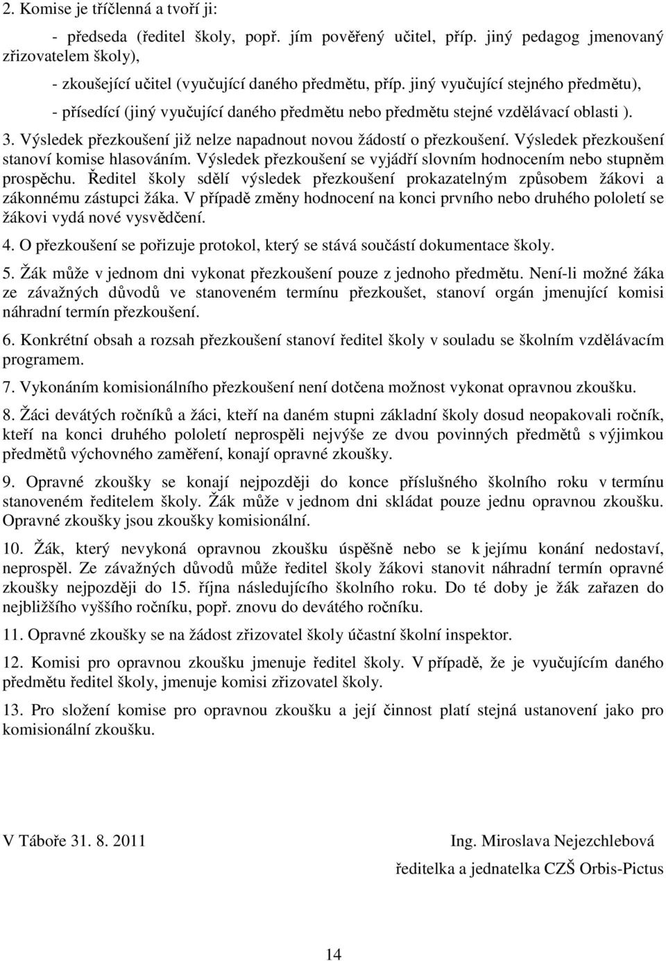 Výsledek přezkoušení stanoví komise hlasováním. Výsledek přezkoušení se vyjádří slovním hodnocením nebo stupněm prospěchu.