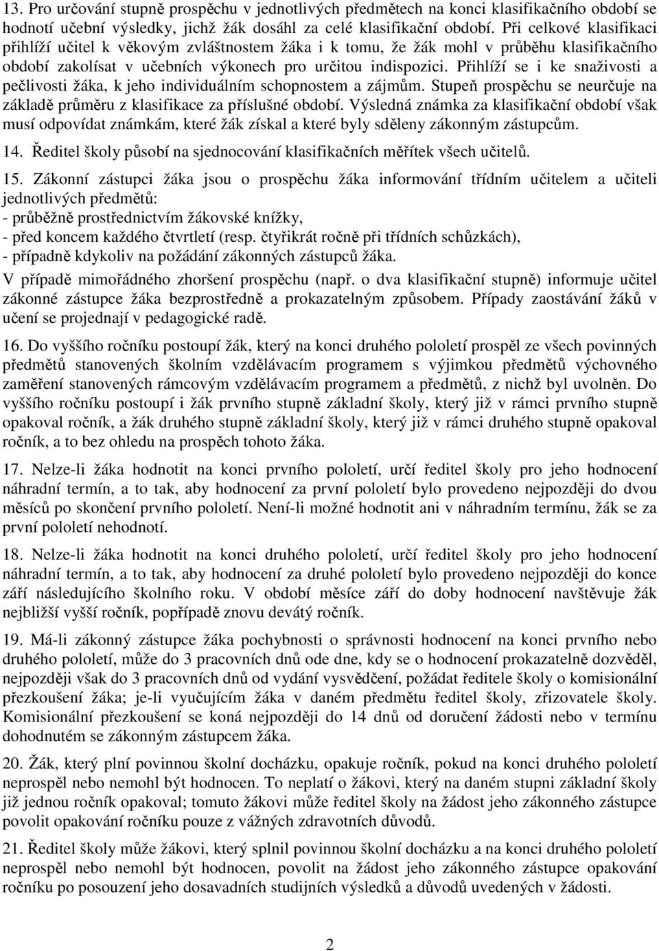 Přihlíží se i ke snaživosti a pečlivosti žáka, k jeho individuálním schopnostem a zájmům. Stupeň prospěchu se neurčuje na základě průměru z klasifikace za příslušné období.