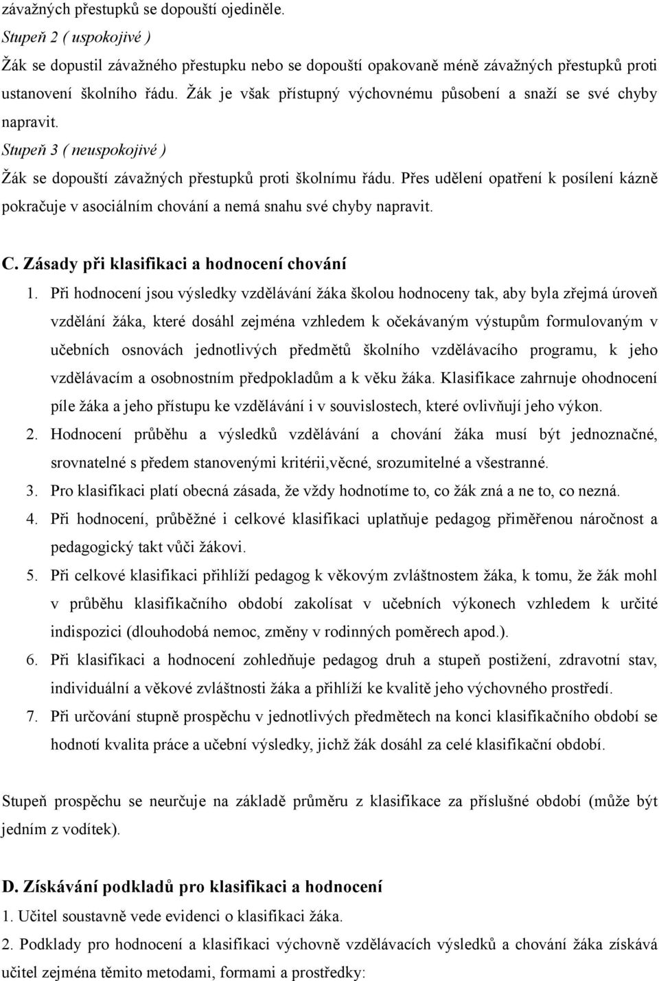 Přes udělení opatření k posílení kázně pokračuje v asociálním chování a nemá snahu své chyby napravit. C. Zásady při klasifikaci a hodnocení chování 1.