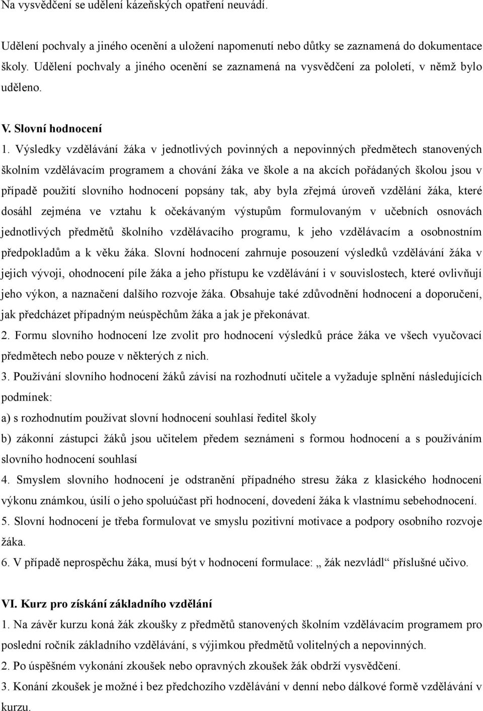 Výsledky vzdělávání žáka v jednotlivých povinných a nepovinných předmětech stanovených školním vzdělávacím programem a chování žáka ve škole a na akcích pořádaných školou jsou v případě použití