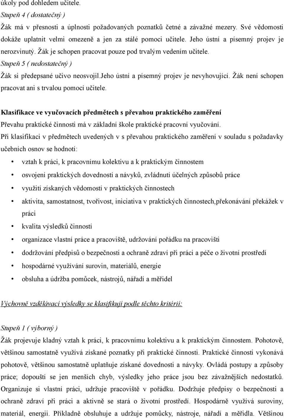 Stupeň 5 ( nedostatečný ) Žák si předepsané učivo neosvojil.jeho ústní a písemný projev je nevyhovující. Žák není schopen pracovat ani s trvalou pomocí učitele.