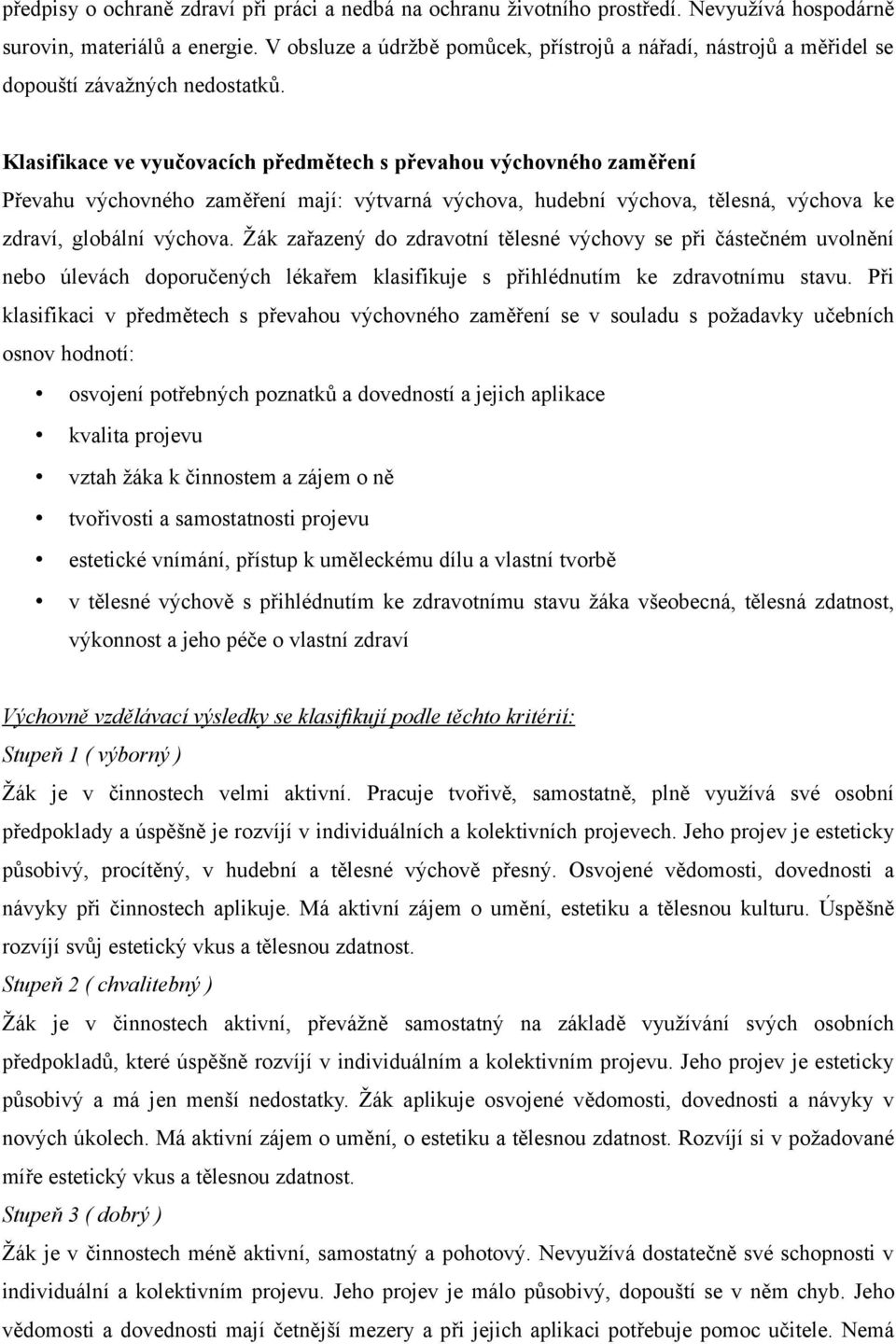 Klasifikace ve vyučovacích předmětech s převahou výchovného zaměření Převahu výchovného zaměření mají: výtvarná výchova, hudební výchova, tělesná, výchova ke zdraví, globální výchova.