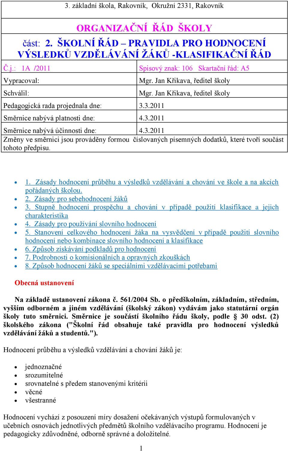 Jan Křikava, ředitel školy Směrnice nabývá účinnosti dne: 4.3.2011 Změny ve směrnici jsou prováděny formou číslovaných písemných dodatků, které tvoří součást tohoto předpisu. 1.