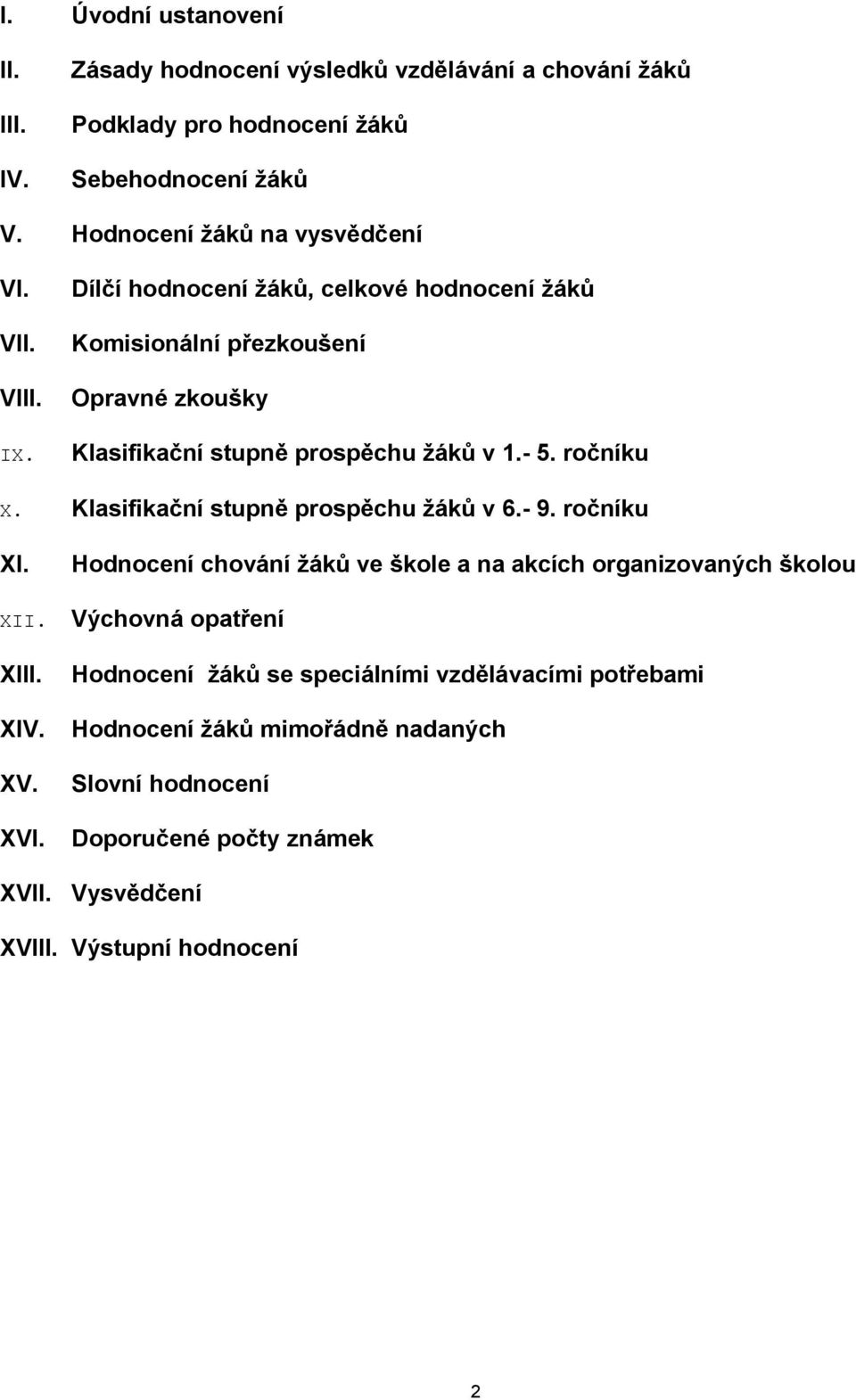 Dílčí hodnocení žáků, celkové hodnocení žáků Komisionální přezkoušení Opravné zkoušky Klasifikační stupně prospěchu žáků v 1.- 5. ročníku X.