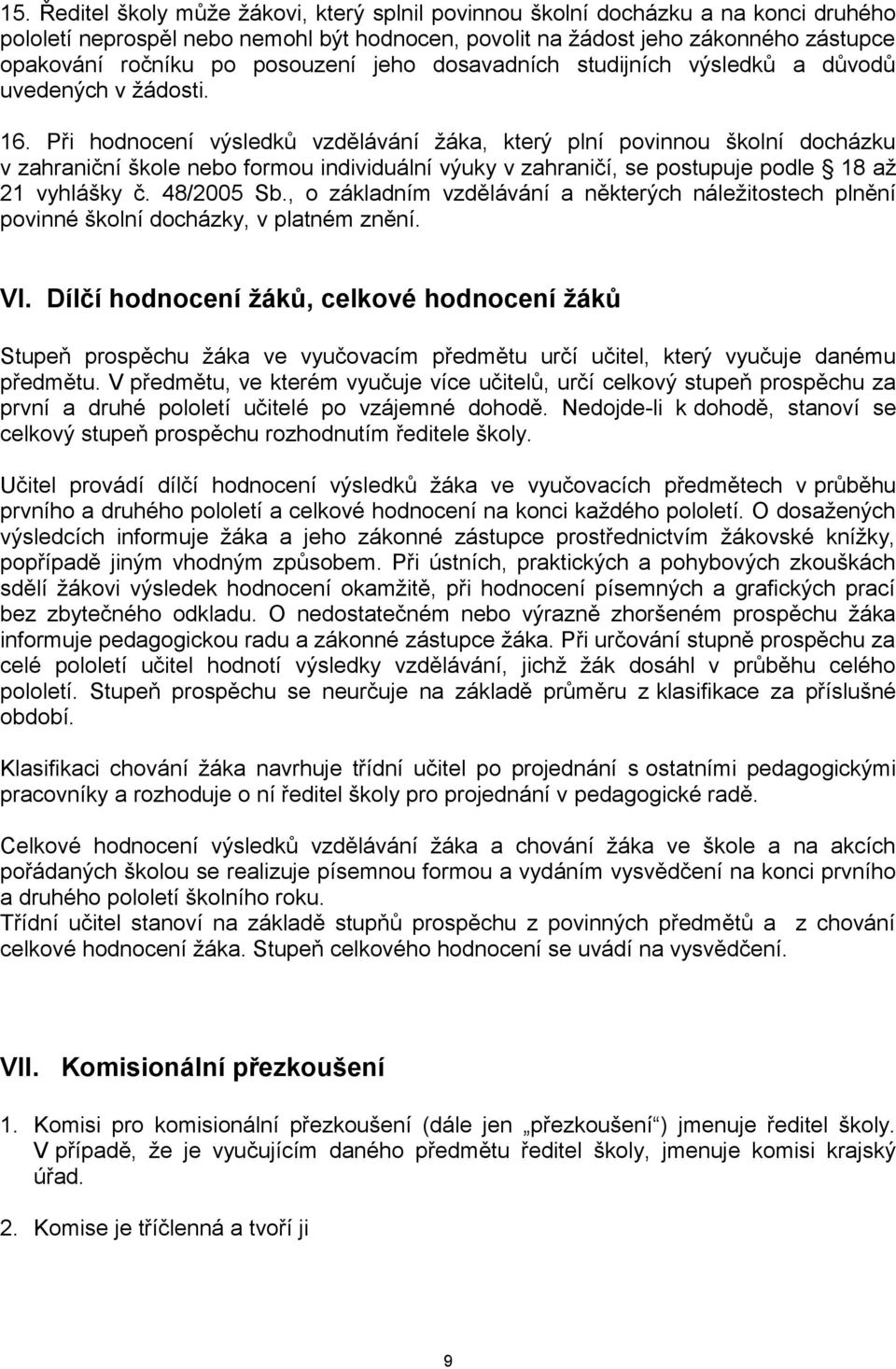 Při hodnocení výsledků vzdělávání žáka, který plní povinnou školní docházku v zahraniční škole nebo formou individuální výuky v zahraničí, se postupuje podle 18 až 21 vyhlášky č. 48/2005 Sb.