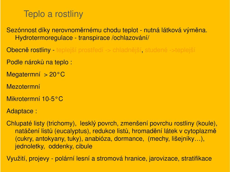 Megatermní > 20 C Mezotermní Mikrotermní 10-5 C Adaptace : Chlupaté listy (trichomy), lesklý povrch, zmenšení povrchu rostliny (koule), natáčení listů