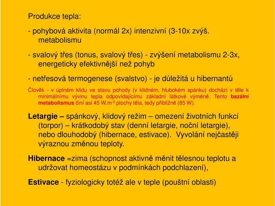 ve stavu pohody (v klidném, hlubokém spánku) dochází v těle k minimálnímu vývinu tepla odpovídajícímu základní látkové výměně. Tento bazální metabolismusčiní asi 45 W.