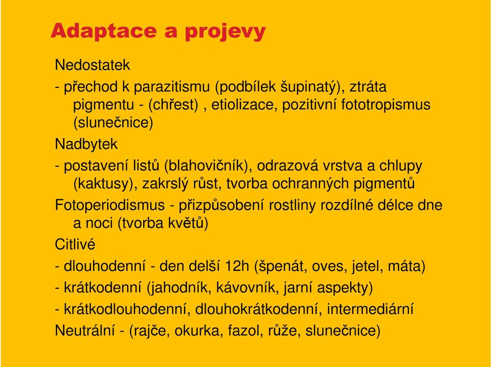 Fotoperiodismus - přizpůsobení rostliny rozdílné délce dne a noci (tvorba květů) Citlivé - dlouhodenní - den delší 12h (špenát, oves, jetel,