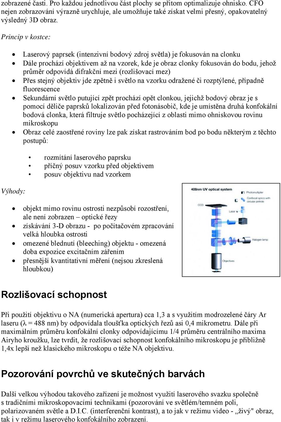 difrakční mezi (rozlišovací mez) Přes stejný objektiv jde zpětně i světlo na vzorku odražené či rozptýlené, případně fluorescence Sekundární světlo putující zpět prochází opět clonkou, jejichž bodový