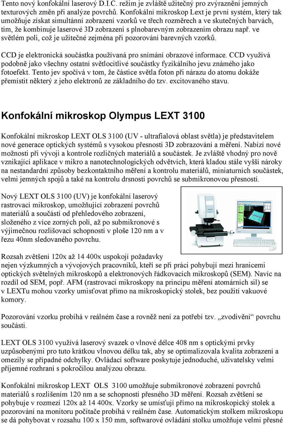 zobrazením obrazu např. ve světlém poli, což je užitečné zejména při pozorování barevných vzorků. CCD je elektronická součástka používaná pro snímání obrazové informace.