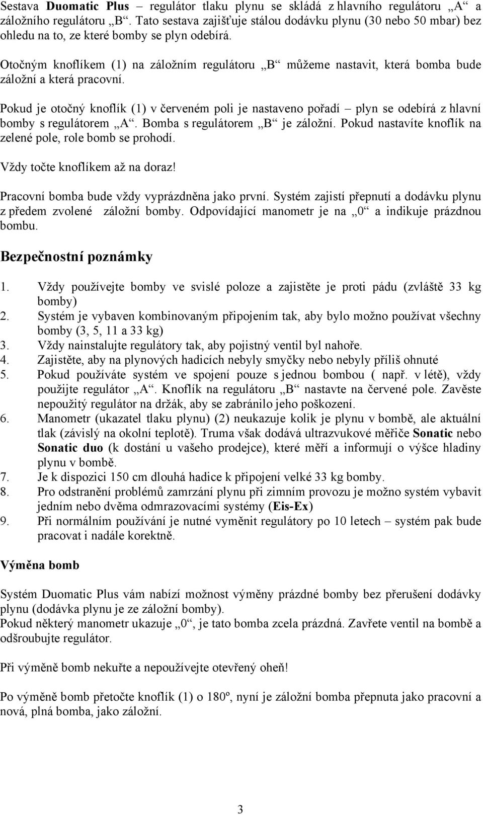 Otočným knoflíkem (1) na záložním regulátoru B můžeme nastavit, která bomba bude záložní a která pracovní.