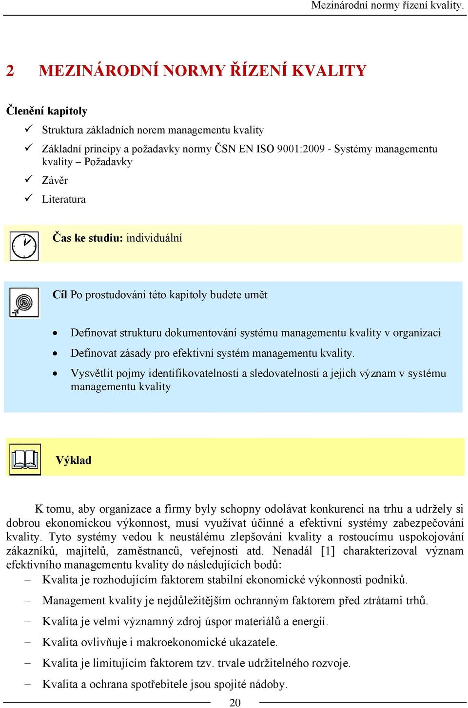 Závěr Literatura Čas ke studiu: individuální Cíl Po prostudování této kapitoly budete umět Definovat strukturu dokumentování systému managementu kvality v organizaci Definovat zásady pro efektivní