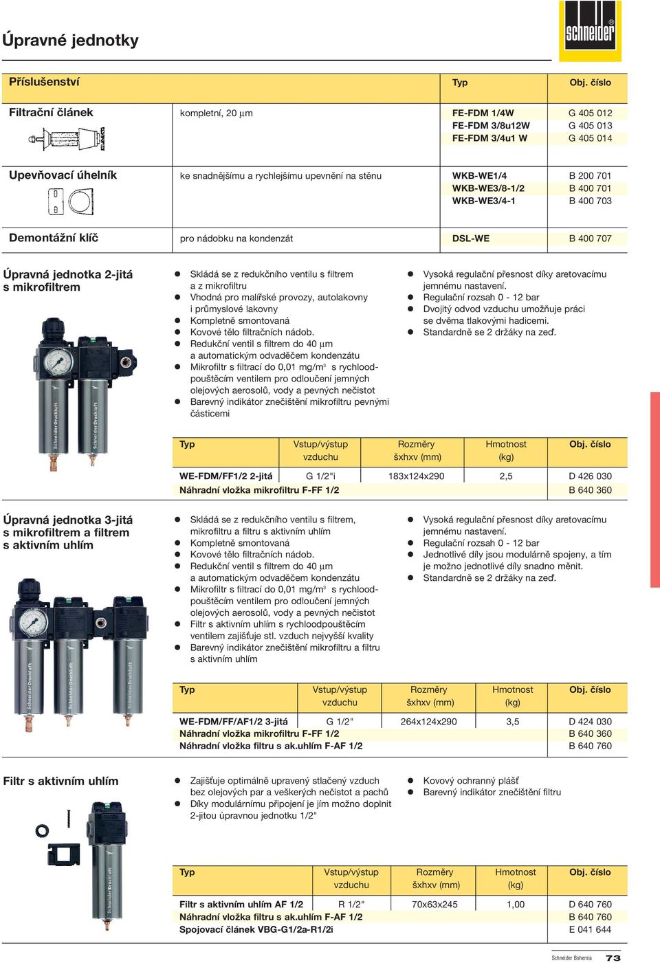 WKB-WE3/8-1/2 B 400 701 WKB-WE3/4-1 B 400 703 Demontážní klíč pro nádobku na kondenzát DSL-WE B 400 707 Úpravná jednotka 2-jitá s mikrofiltrem Skládá se z redukčního ventilu s filtrem a z mikrofiltru