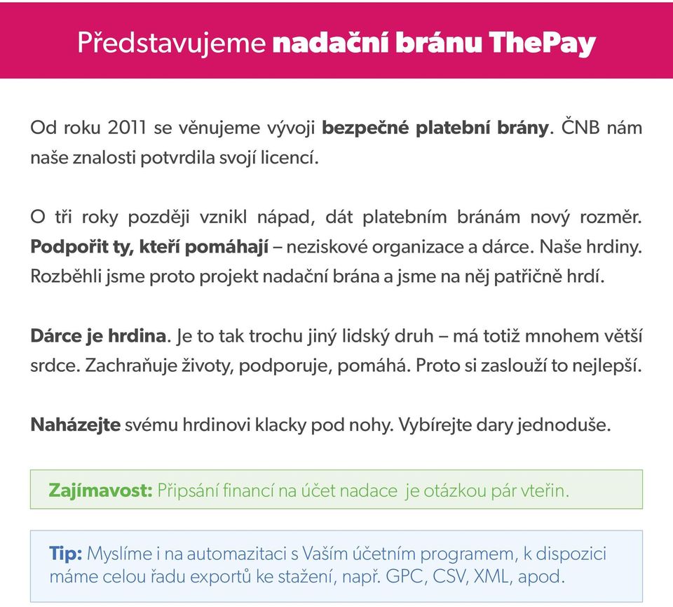 Rozběhli jsme proto projekt nadační brána a jsme na něj patřičně hrdí. Dárce je hrdina. Je to tak trochu jiný lidský druh má totiž mnohem větší srdce. Zachraňuje životy, podporuje, pomáhá.