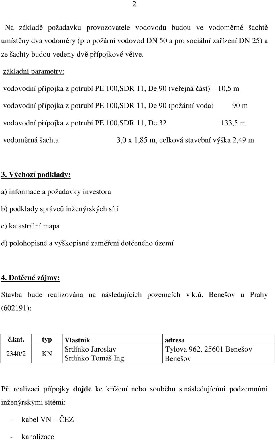 10,5 m 90 m 133,5 m vodoměrná šachta 3,0 x 1,85 m, celková stavební výška 2,49 m 3.