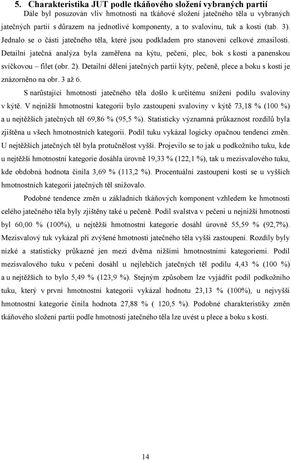 Detailní jatečná analýza byla zaměřena na kýtu, pečeni, plec, bok s kostí a panenskou svíčkovou filet (obr. 2).