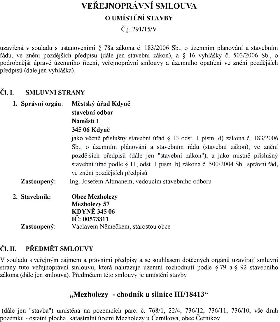 , o podrobnější úpravě územního řízení, veřejnoprávní smlouvy a územního opatření ve znění pozdějších předpisů (dále jen vyhláška). Čl. I. SMLUVNÍ STRANY 1.