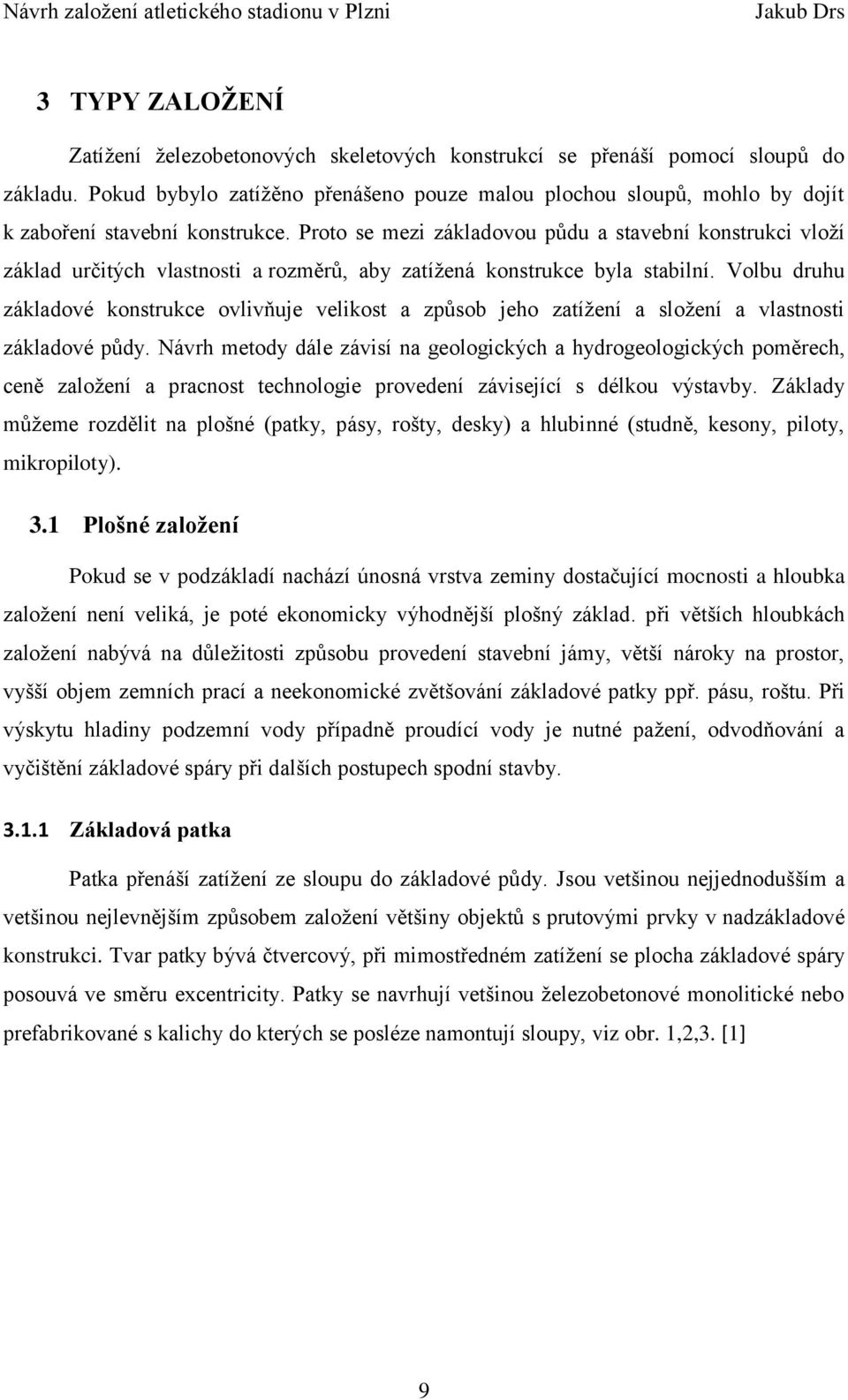 Proto se mezi základovou půdu a stavební konstrukci vloží základ určitých vlastnosti a rozměrů, aby zatížená konstrukce byla stabilní.