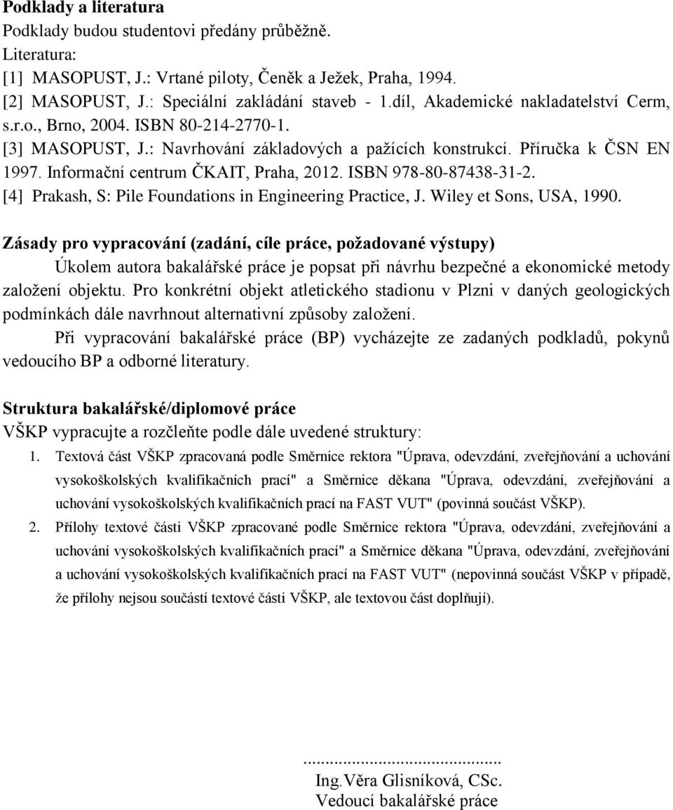 Informační centrum ČKAIT, Praha, 2012. ISBN 978-80-87438-31-2. [4] Prakash, S: Pile Foundations in Engineering Practice, J. Wiley et Sons, USA, 1990.