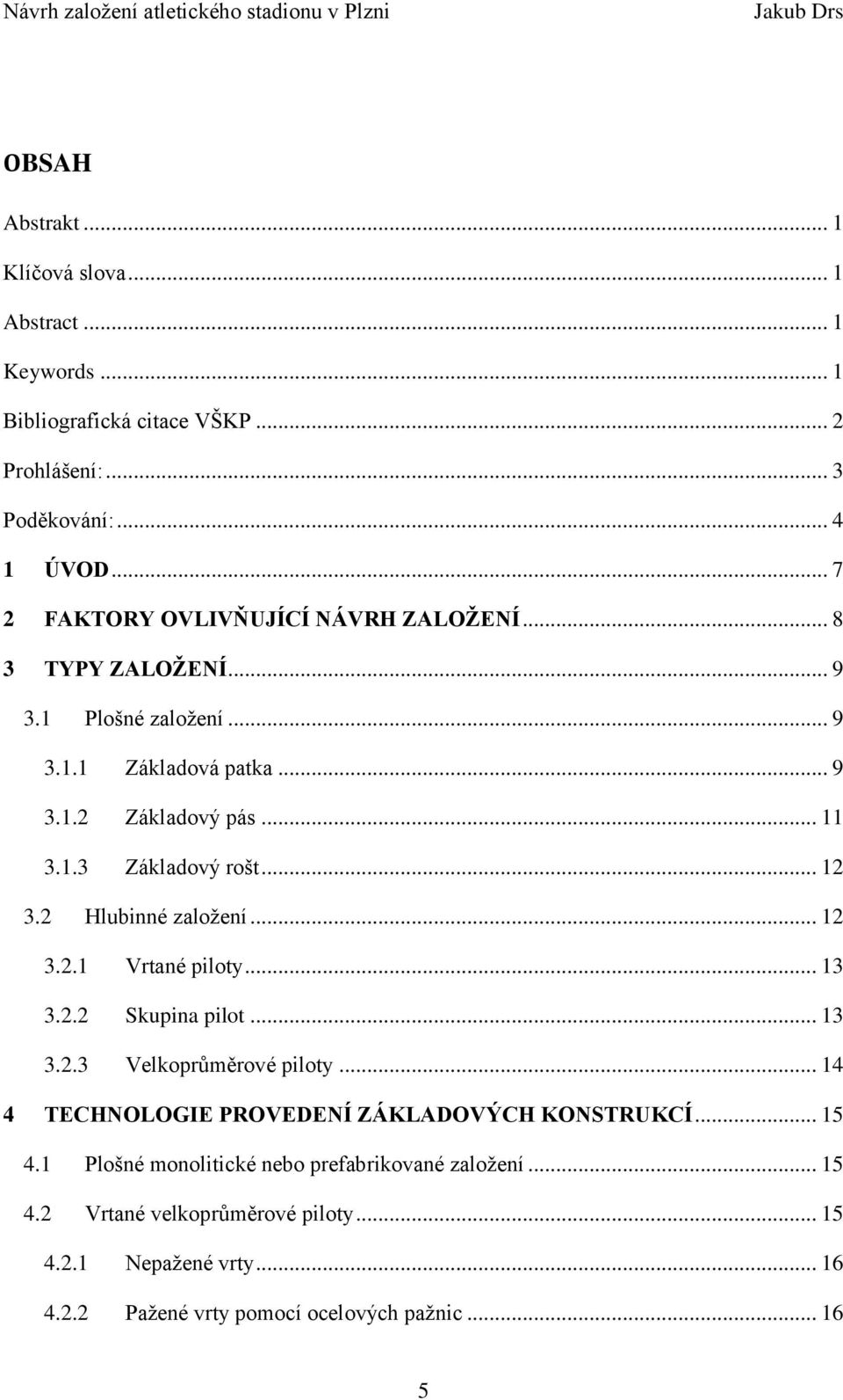 .. 12 3.2 Hlubinné založení... 12 3.2.1 Vrtané piloty... 13 3.2.2 Skupina pilot... 13 3.2.3 Velkoprůměrové piloty.