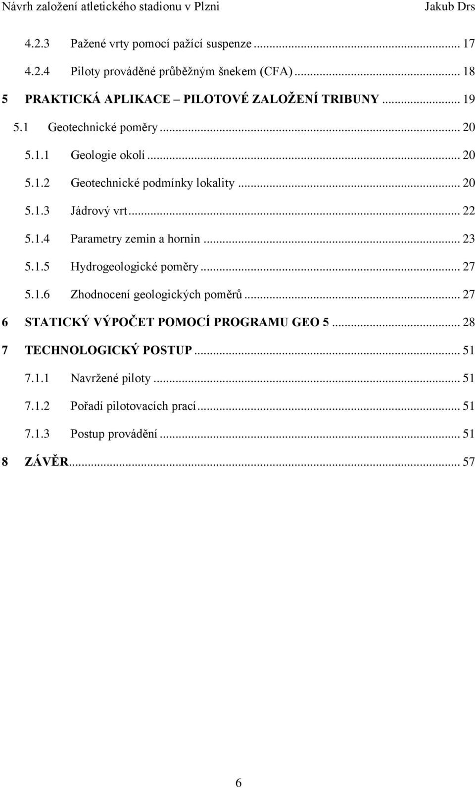 .. 23 5.1.5 Hydrogeologické poměry... 27 5.1.6 Zhodnocení geologických poměrů... 27 6 STATICKÝ VÝPOČET POMOCÍ PROGRAMU GEO 5.