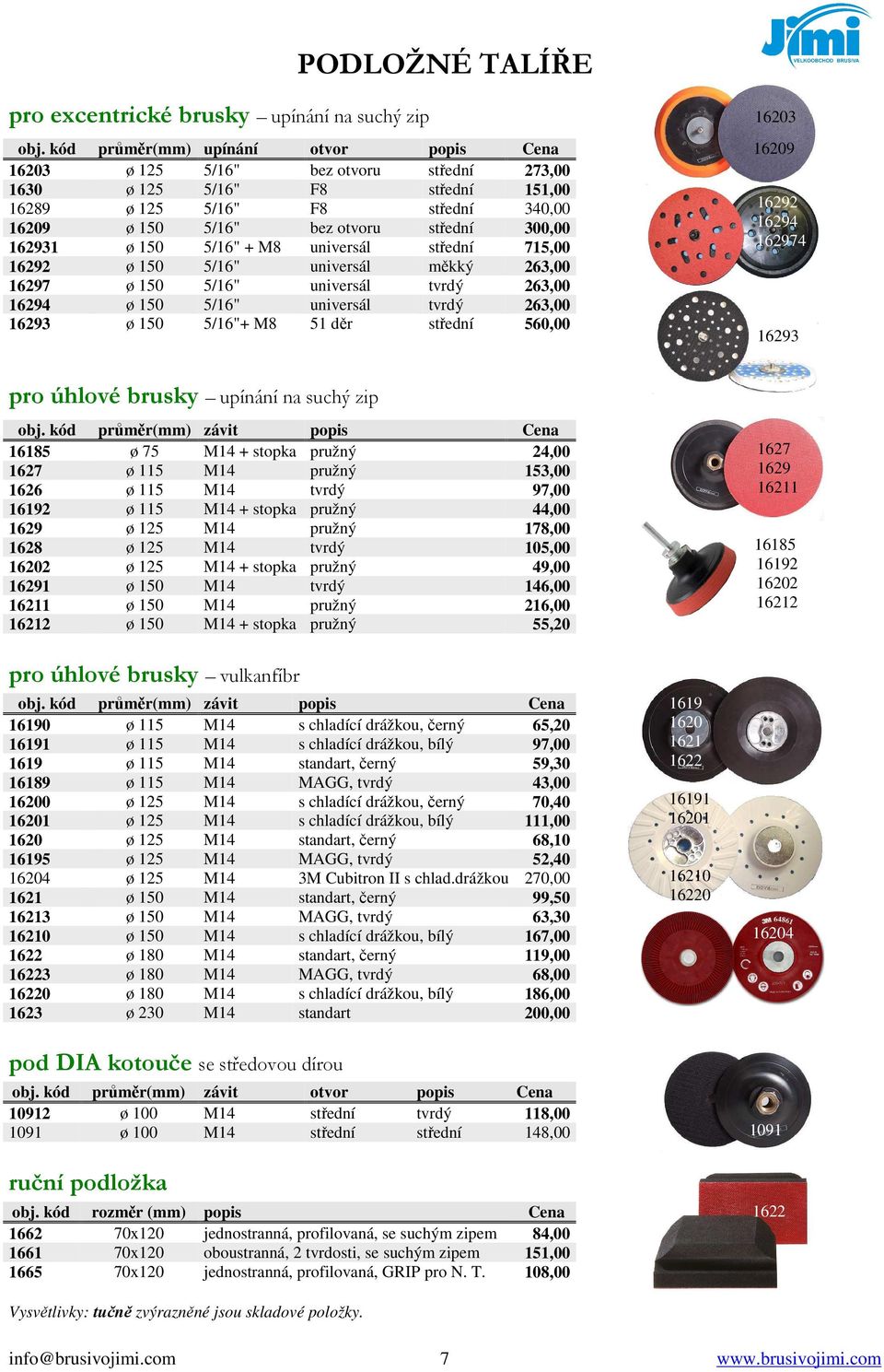 162931 ø 150 5/16" + M8 universál střední 715,00 16292 ø 150 5/16" universál měkký 263,00 16297 ø 150 5/16" universál tvrdý 263,00 16294 ø 150 5/16" universál tvrdý 263,00 16293 ø 150 5/16"+ M8 51