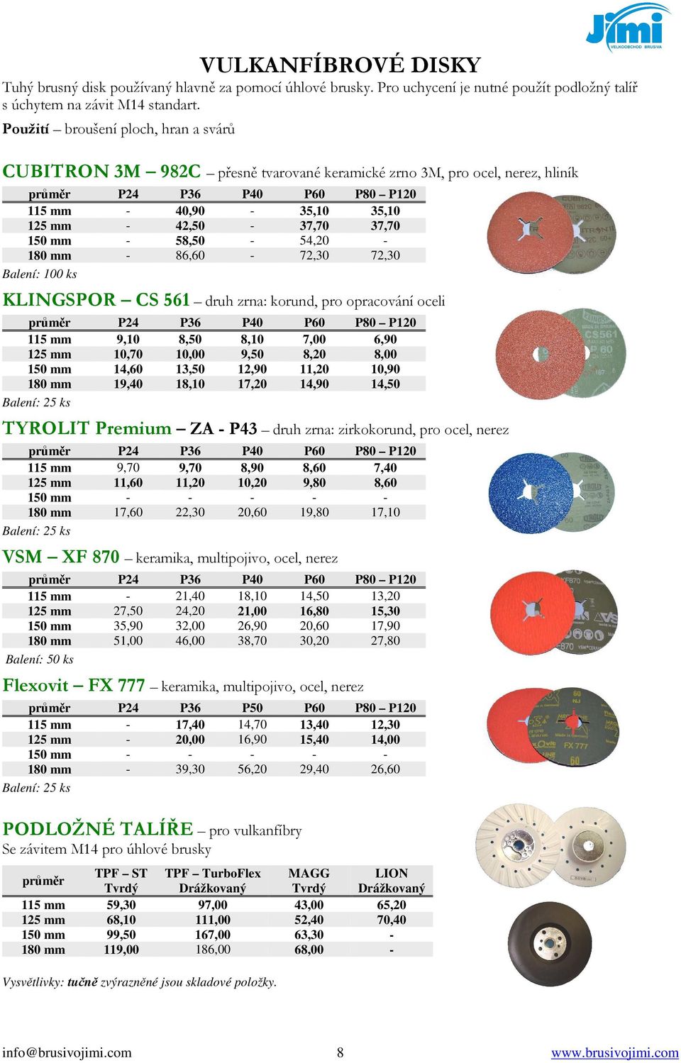 150 mm - 58,50-54,20-180 mm - 86,60-72,30 72,30 Balení: 100 ks KLINGSPOR CS 561 druh zrna: korund, pro opracování oceli průměr P24 P36 P40 P60 P80 P120 115 mm 9,10 8,50 8,10 7,00 6,90 125 mm 10,70