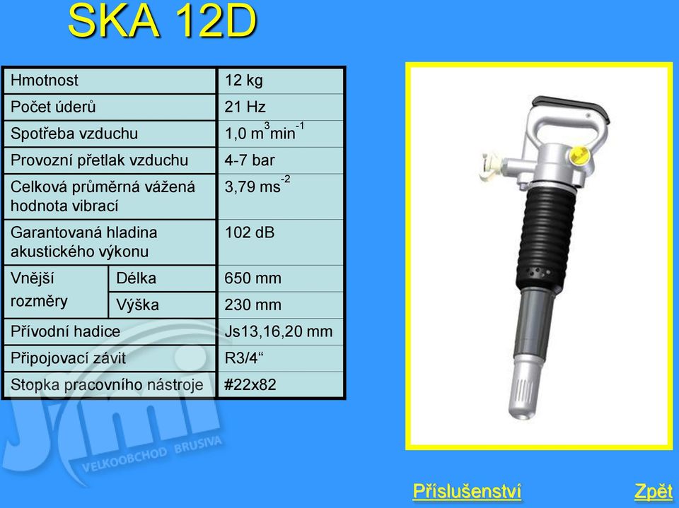 akustického výkonu 4-7 bar 3,79 ms -2 102 db Vnější rozměry Délka Výška 650 mm 230 mm