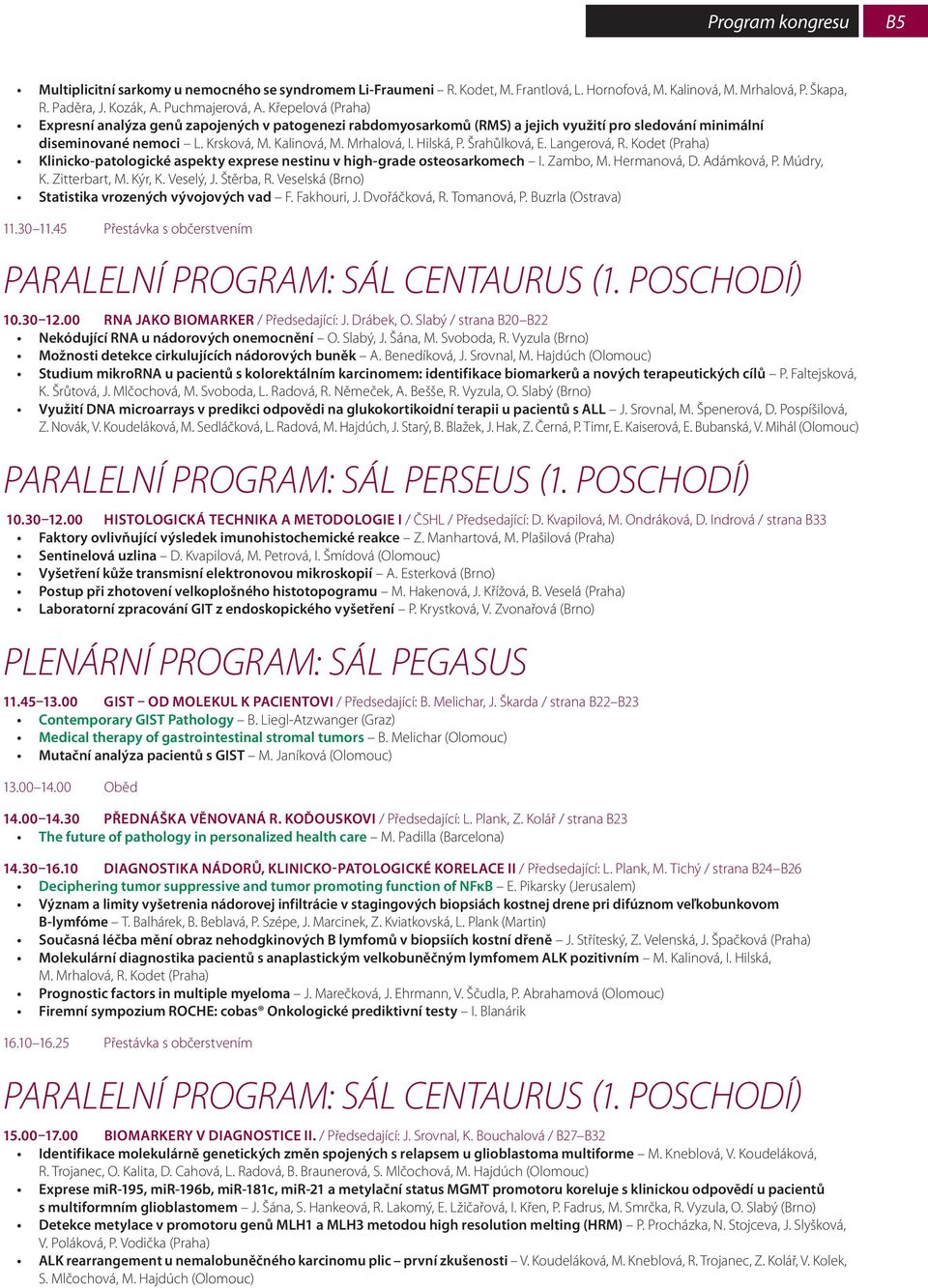 Šrahůlková, E. Langerová, R. Kodet (Praha) Klinicko-patologické aspekty exprese nestinu v high-grade osteosarkomech I. Zambo, M. Hermanová, D. Adámková, P. Múdry, K. Zitterbart, M. Kýr, K. Veselý, J.