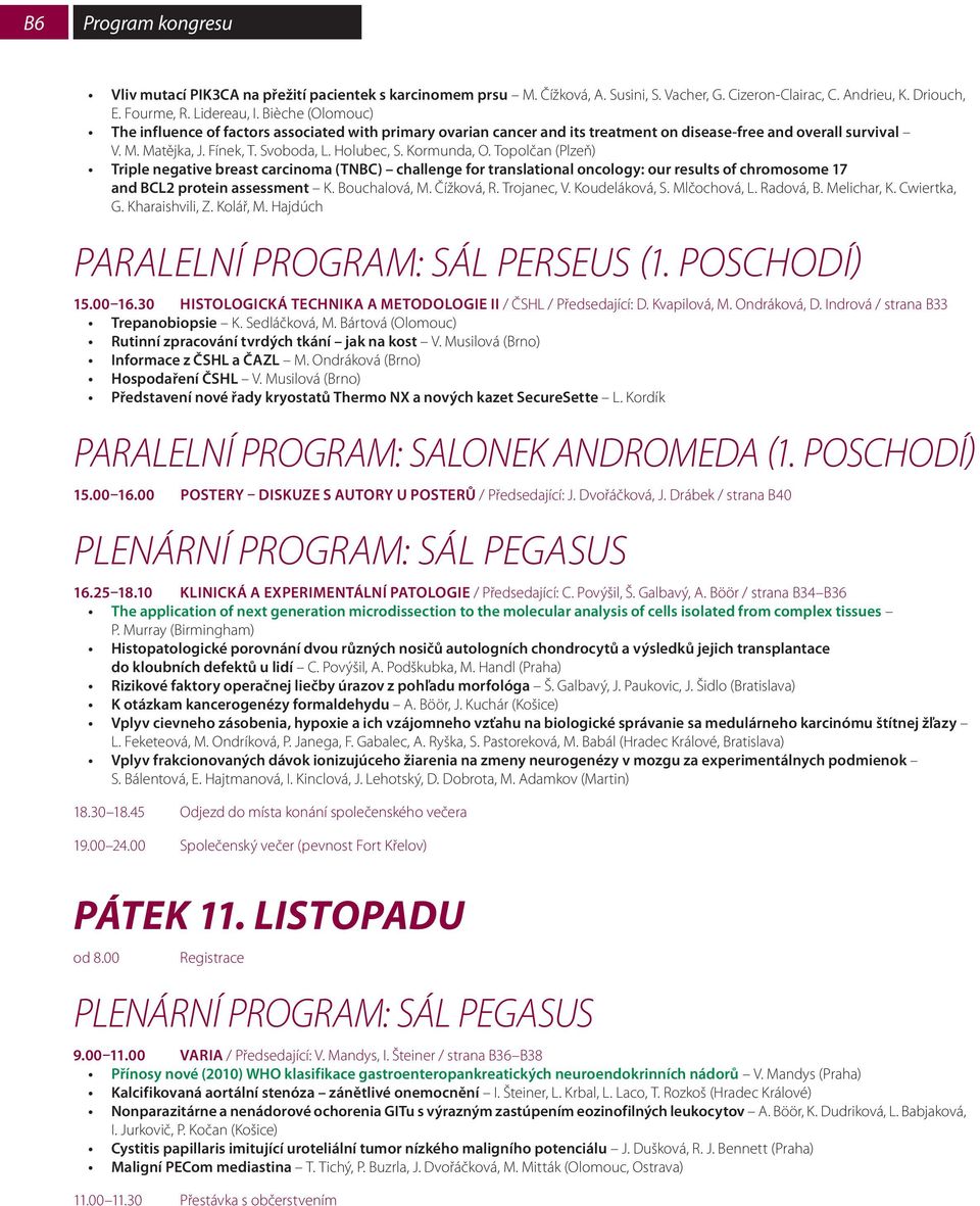 Topolčan (Plzeň) Triple negative breast carcinoma (TNBC) challenge for translational oncology: our results of chromosome 7 and BCL protein assessment K. Bouchalová, M. Čížková, R. Trojanec, V.